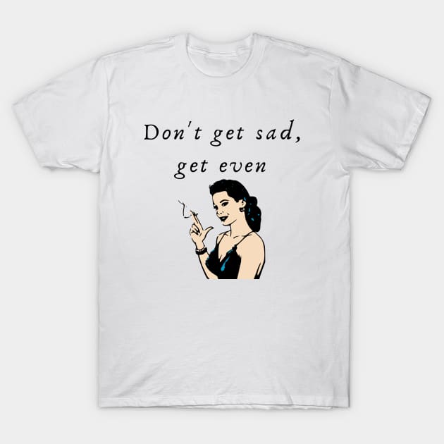 Get Even T-Shirt by DaisyJamesGA